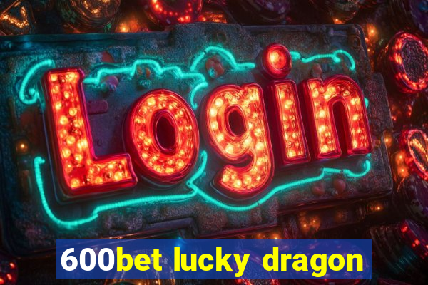 600bet lucky dragon